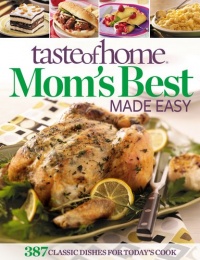 Taste of Home Mom's Best Made Easy: 387 Classic Dishes for Today's Cook Taste of Home Mom's Best Made Easy: 387 Classic Dishes for Today's Cook