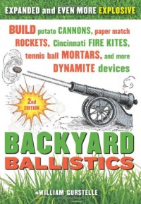 Backyard Ballistics: Build Potato Cannons, Paper Match Rockets, Cincinnati Fire Kites, Tennis Ball Mortars, and More Dynamite Devices Backyard Ballistics: Build Potato Cannons, Paper Match Rockets, Cincinnati Fire Kites, Tennis Ball Mortars, and More Dynamite Devices