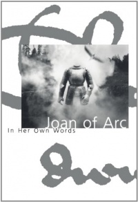 Joan of Arc: In her own words Joan of Arc: In her own words