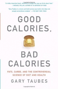 Good Calories, Bad Calories: Fats, Carbs, and the Controversial Science of Diet and Health Good Calories, Bad Calories: Fats, Carbs, and the Controversial Science of Diet and Health