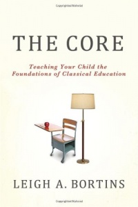 The Core: Teaching Your Child the Foundations of Classical Education The Core: Teaching Your Child the Foundations of Classical Education