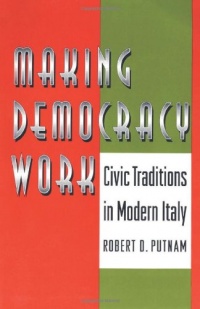 Making Democracy Work: Civic Traditions in Modern Italy Making Democracy Work: Civic Traditions in Modern Italy