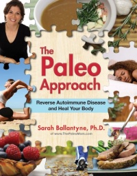 The Paleo Approach: Reverse Autoimmune Disease, Heal Your Body The Paleo Approach: Reverse Autoimmune Disease, Heal Your Body