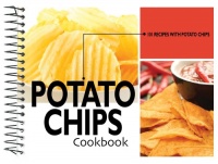 Potato Chips Cookbook: 101 Recipes with Potato Chips Potato Chips Cookbook: 101 Recipes with Potato Chips