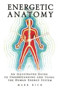 Energetic Anatomy: An Illustrated Guide to Understanding and Using the Human Energy System Energetic Anatomy: An Illustrated Guide to Understanding and Using the Human Energy System
