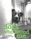 The Dogs Who Found Me: What I've Learned from Pets Who Were Left Behind