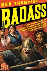 Badass: A Relentless Onslaught of the Toughest Warlords, Vikings, Samurai, Pirates, Gunfighters, and Military Commanders to Ever Live Badass: A Relentless Onslaught of the Toughest Warlords, Vikings, Samurai, Pirates, Gunfighters, and Military Commanders to Ever Live