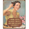 I Drink Coffee Because I Need It Wine Because I Deserve It Distressed Retro Vintage Tin Sign