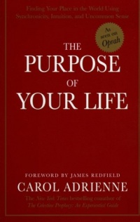 The Purpose of Your Life: Finding Your Place In The World Using Synchronicity, Intuition, And Uncommon Sense The Purpose of Your Life: Finding Your Place In The World Using Synchronicity, Intuition, And Uncommon Sense