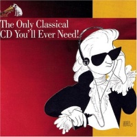 The Only Classical CD You'll Ever Need! The Only Classical CD You'll Ever Need!
