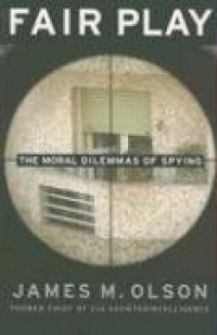 Fair Play: The Moral Dilemmas of Spying Fair Play: The Moral Dilemmas of Spying
