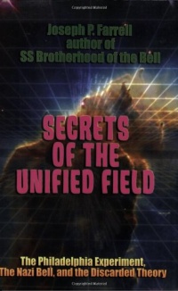 Secrets of the Unified Field: The Philadelphia Experiment, The Nazi Bell, and the Discarded Theory Secrets of the Unified Field: The Philadelphia Experiment, The Nazi Bell, and the Discarded Theory