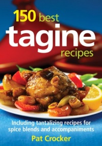 150 Best Tagine Recipes: Including Tantalizing Recipes for Spice Blends and Accompaniments 150 Best Tagine Recipes: Including Tantalizing Recipes for Spice Blends and Accompaniments