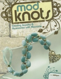 Mod Knots: Creating Jewelry and Accessories with Macrame Mod Knots: Creating Jewelry and Accessories with Macrame