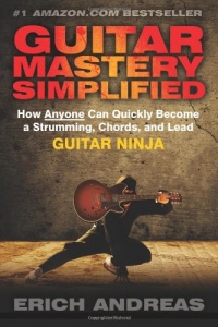 Guitar Mastery Simplified: How Anyone Can Quickly Become a Strumming, Chords, and Lead Guitar Ninja Guitar Mastery Simplified: How Anyone Can Quickly Become a Strumming, Chords, and Lead Guitar Ninja