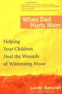 When Dad Hurts Mom: Helping Your Children Heal the Wounds of Witnessing Abuse When Dad Hurts Mom: Helping Your Children Heal the Wounds of Witnessing Abuse
