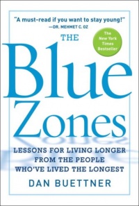 The Blue Zones: Lessons for Living Longer From the People Who've Lived the Longest The Blue Zones: Lessons for Living Longer From the People Who've Lived the Longest