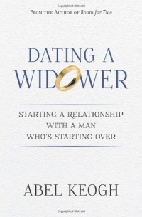 Dating a Widower: Starting a Relationship with a Man Who's Starting Over Dating a Widower: Starting a Relationship with a Man Who's Starting Over