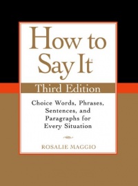 How to Say It, Third Edition: Choice Words, Phrases, Sentences, and Paragraphs for Every Situation How to Say It, Third Edition: Choice Words, Phrases, Sentences, and Paragraphs for Every Situation