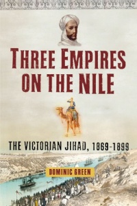Three Empires on the Nile: The Victorian Jihad, 1869-1899 Three Empires on the Nile: The Victorian Jihad, 1869-1899