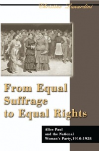 From Equal Suffrage to Equal Rights: Alice Paul and the National Woman's Party, 1910-1928 (American Social Experience) From Equal Suffrage to Equal Rights: Alice Paul and the National Woman's Party, 1910-1928 (American Social Experience)
