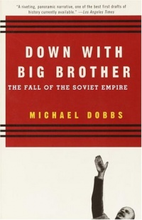 Down with Big Brother: The Fall of the Soviet Empire Down with Big Brother: The Fall of the Soviet Empire
