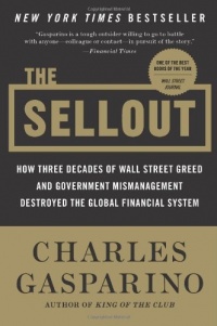 The Sellout: How Three Decades of Wall Street Greed and Government Mismanagement Destroyed the Global Financial System The Sellout: How Three Decades of Wall Street Greed and Government Mismanagement Destroyed the Global Financial System