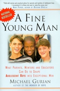 A Fine Young Man: What Parents, Mentors, and Educators Can Do to Shape Adolescent Boys in Exceptional Men A Fine Young Man: What Parents, Mentors, and Educators Can Do to Shape Adolescent Boys in Exceptional Men