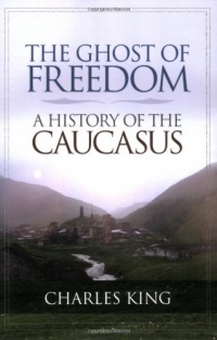 The Ghost of Freedom: A History of the Caucasus The Ghost of Freedom: A History of the Caucasus
