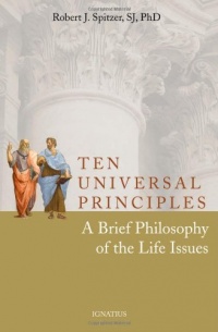 Ten Universal Principles: A Brief Philosophy of the Life Issues Ten Universal Principles: A Brief Philosophy of the Life Issues