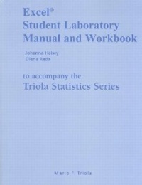 Excel Student Laboratory Manual and Workbook for the Triola Statistics Series Excel Student Laboratory Manual and Workbook for the Triola Statistics Series