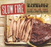 Slow Fire: The Beginner's Guide to Barbecue Slow Fire: The Beginner's Guide to Barbecue