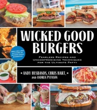 Wicked Good Burgers: Fearless Recipes and Uncompromising Techniques for the Ultimate Patty Wicked Good Burgers: Fearless Recipes and Uncompromising Techniques for the Ultimate Patty