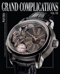 Grand Complications VII: High Quality Watchmaking, Volume VII Grand Complications VII: High Quality Watchmaking, Volume VII