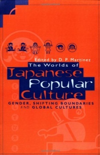 The Worlds of Japanese Popular Culture: Gender, Shifting Boundaries and Global Cultures (Contemporary Japanese Society) The Worlds of Japanese Popular Culture: Gender, Shifting Boundaries and Global Cultures (Contemporary Japanese Society)