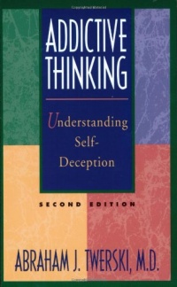 Addictive Thinking: Understanding Self-Deception Addictive Thinking: Understanding Self-Deception