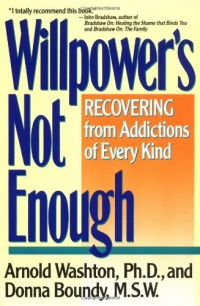 Willpower's Not Enough: Recovering from Addictions of Every Kind Willpower's Not Enough: Recovering from Addictions of Every Kind
