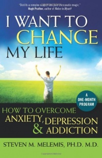 I Want to Change My Life: How to Overcome Anxiety, Depression and Addiction I Want to Change My Life: How to Overcome Anxiety, Depression and Addiction