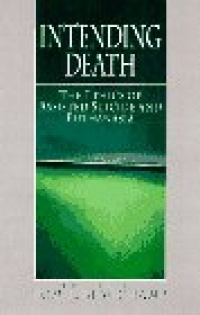 Intending Death: The Ethics of Assisted Suicide and Euthanasia Intending Death: The Ethics of Assisted Suicide and Euthanasia