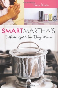 Smart Martha's Catholic Guide for Busy Moms Smart Martha's Catholic Guide for Busy Moms
