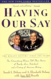 Having Our Say: The Delany Sisters' First 100 Years Having Our Say: The Delany Sisters' First 100 Years