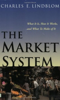 The Market System: What It Is, How It Works, and What to Make of It The Market System: What It Is, How It Works, and What to Make of It
