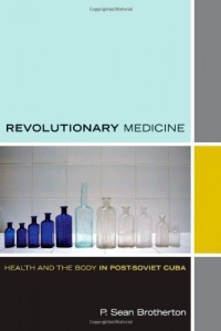 Revolutionary Medicine: Health and the Body in Post-Soviet Cuba (Experimental Futures) Revolutionary Medicine: Health and the Body in Post-Soviet Cuba (Experimental Futures)