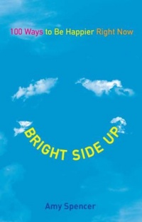 Bright Side Up: 100 Ways to Be Happier Right Now Bright Side Up: 100 Ways to Be Happier Right Now