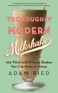 Thoroughly Modern Milkshakes: 100 Thick and Creamy Shakes You Can Make At Home Thoroughly Modern Milkshakes: 100 Thick and Creamy Shakes You Can Make At Home