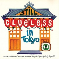 Still Clueless In Tokyo: Another Sketchbook Of Weird And Wonderful Things In Japan Still Clueless In Tokyo: Another Sketchbook Of Weird And Wonderful Things In Japan