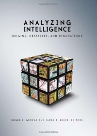 Analyzing Intelligence: Origins, Obstacles, and Innovations Analyzing Intelligence: Origins, Obstacles, and Innovations