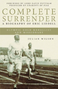 Complete Surrender: A biography of Eric Liddell Complete Surrender: A biography of Eric Liddell