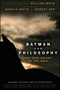 Batman and Philosophy: The Dark Knight of the Soul Batman and Philosophy: The Dark Knight of the Soul