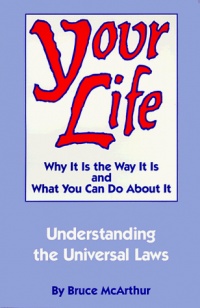 Your Life: Why It Is the Way It Is and What You Can Do About It - Understanding the Universal Laws Your Life: Why It Is the Way It Is and What You Can Do About It - Understanding the Universal Laws